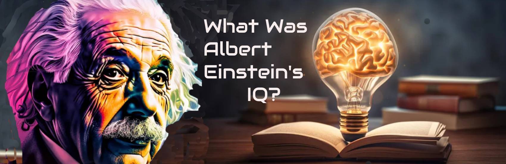 What Was Albert Einstein’s IQ