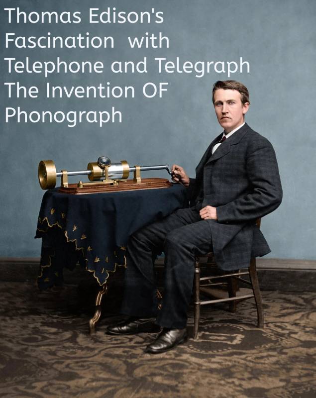 Thomas Edison’s Fascination And Invention OF Phonograph